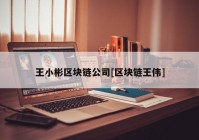 王小彬区块链公司[区块链王伟]