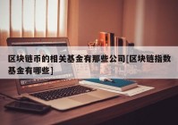 区块链币的相关基金有那些公司[区块链指数基金有哪些]