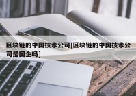 区块链的中国技术公司[区块链的中国技术公司是国企吗]