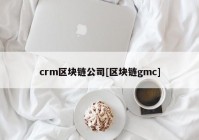 crm区块链公司[区块链gmc]