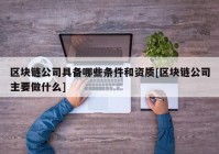 区块链公司具备哪些条件和资质[区块链公司主要做什么]