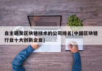 自主研发区块链技术的公司排名[中国区块链行业十大创新企业]