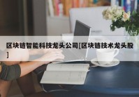 区块链智能科技龙头公司[区块链技术龙头股]