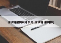 区块链架构设计公司[区块链 架构师]